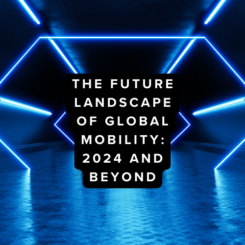The Future Landscape of Global Mobility: 2024 and Beyond